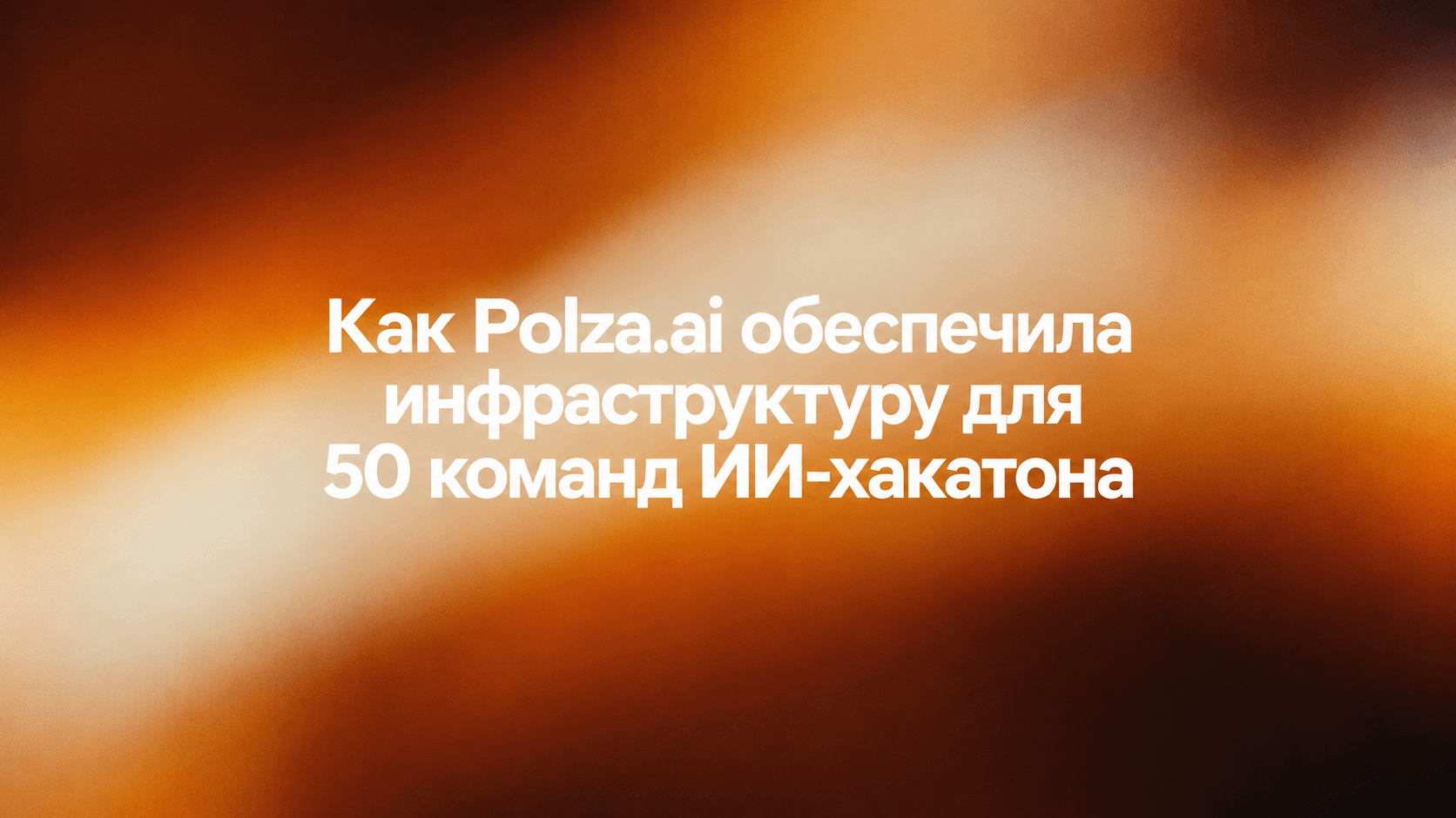 Как Polza.ai обеспечила инфраструктуру для 50 команд ИИ-хакатона